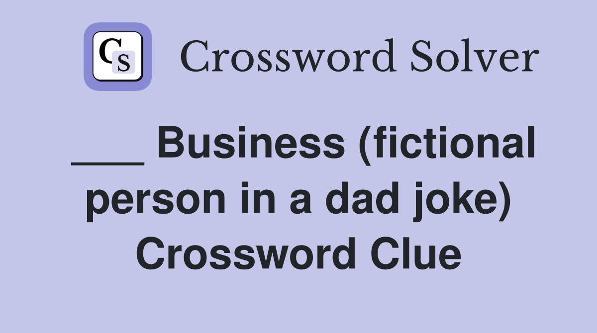 ___ Business (fictional person in a dad joke) Crossword Clue