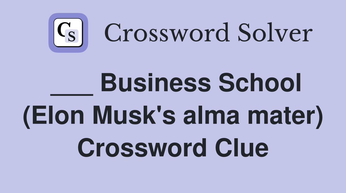 ___ Business School (Elon Musk's alma mater) Crossword Clue