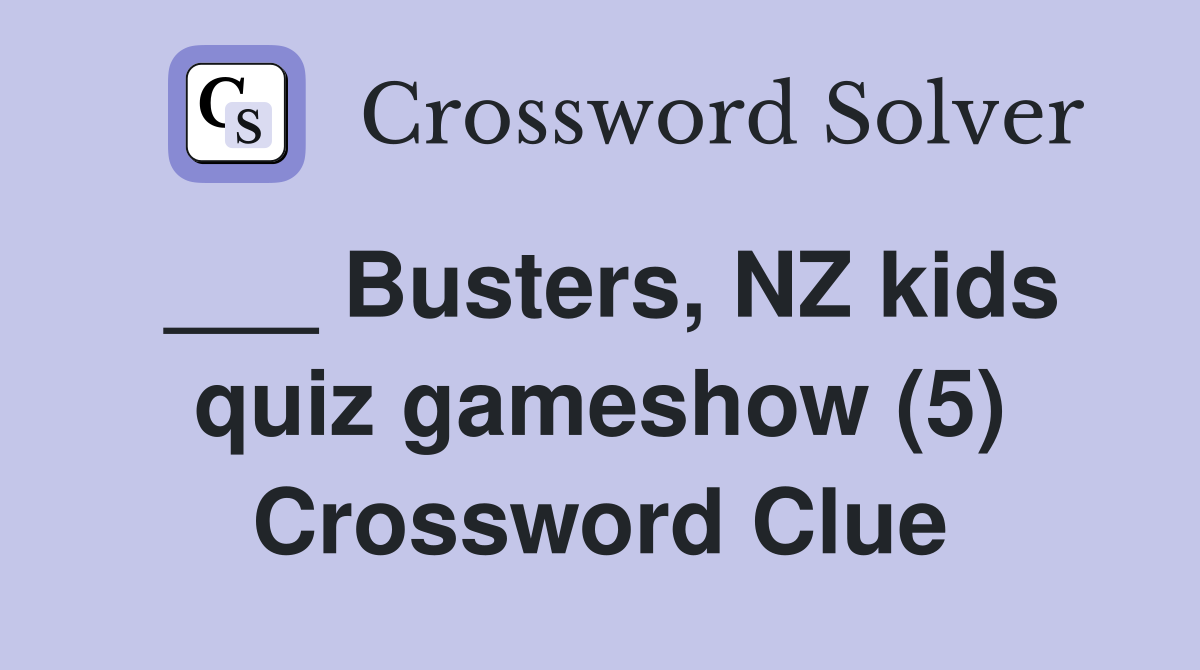 ___ Busters, NZ kids quiz gameshow (5) Crossword Clue