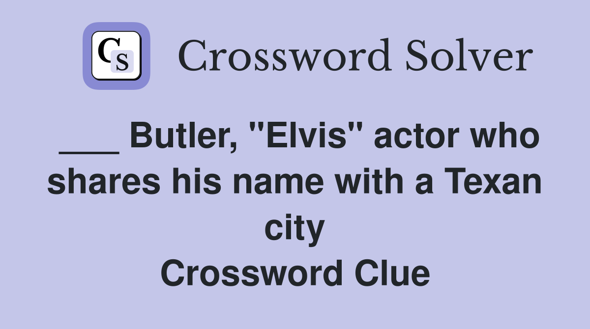 ___ Butler, "Elvis" actor who shares his name with a Texan city Crossword Clue