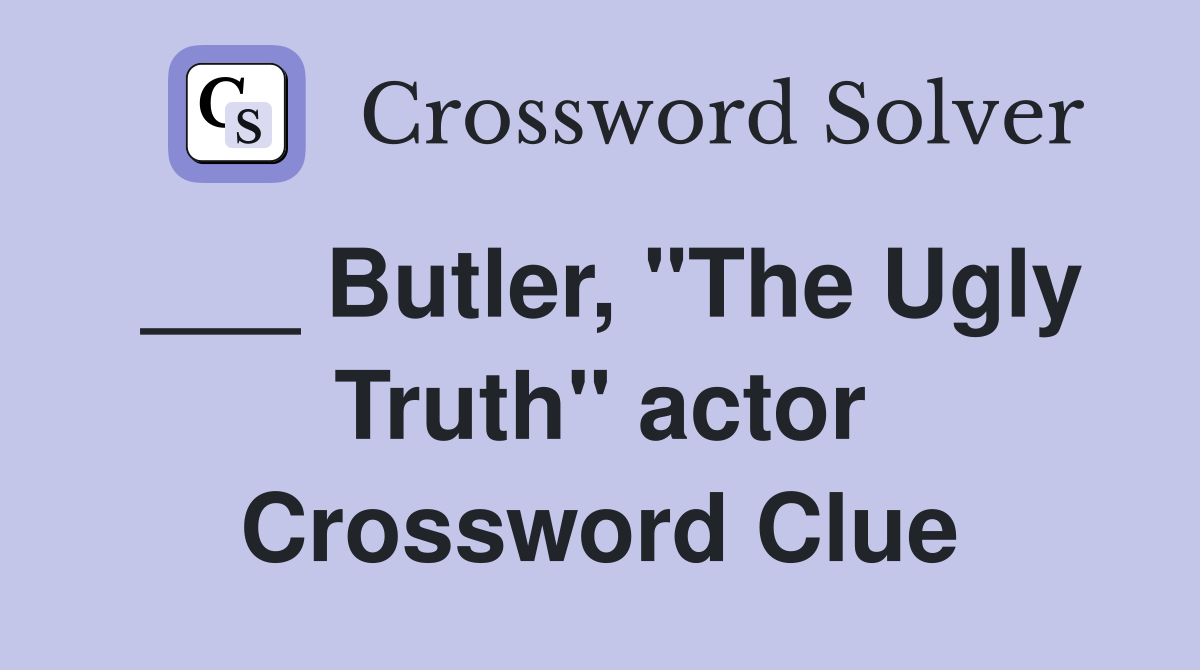 ___ Butler, "The Ugly Truth" actor Crossword Clue