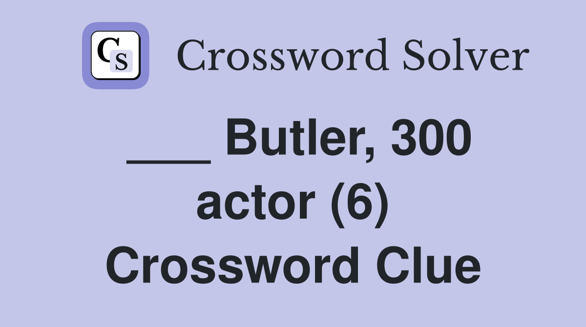 ___ Butler, 300 actor (6) Crossword Clue