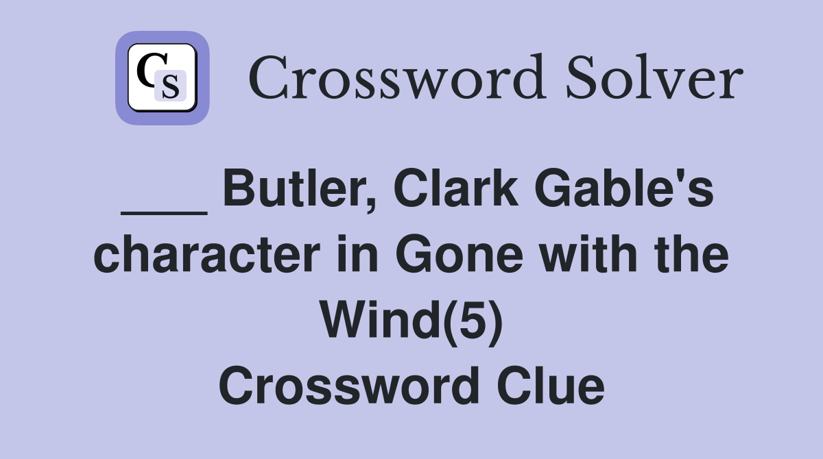 ___ Butler, Clark Gable's character in Gone with the Wind(5) Crossword Clue