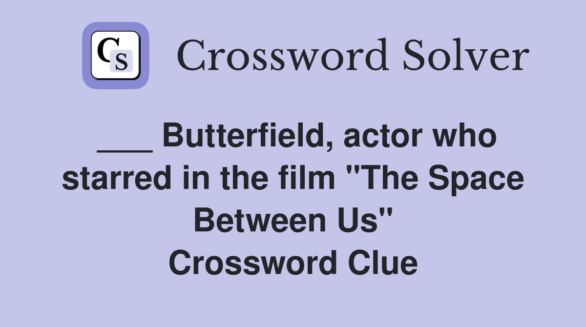 ___ Butterfield, actor who starred in the film "The Space Between Us" Crossword Clue