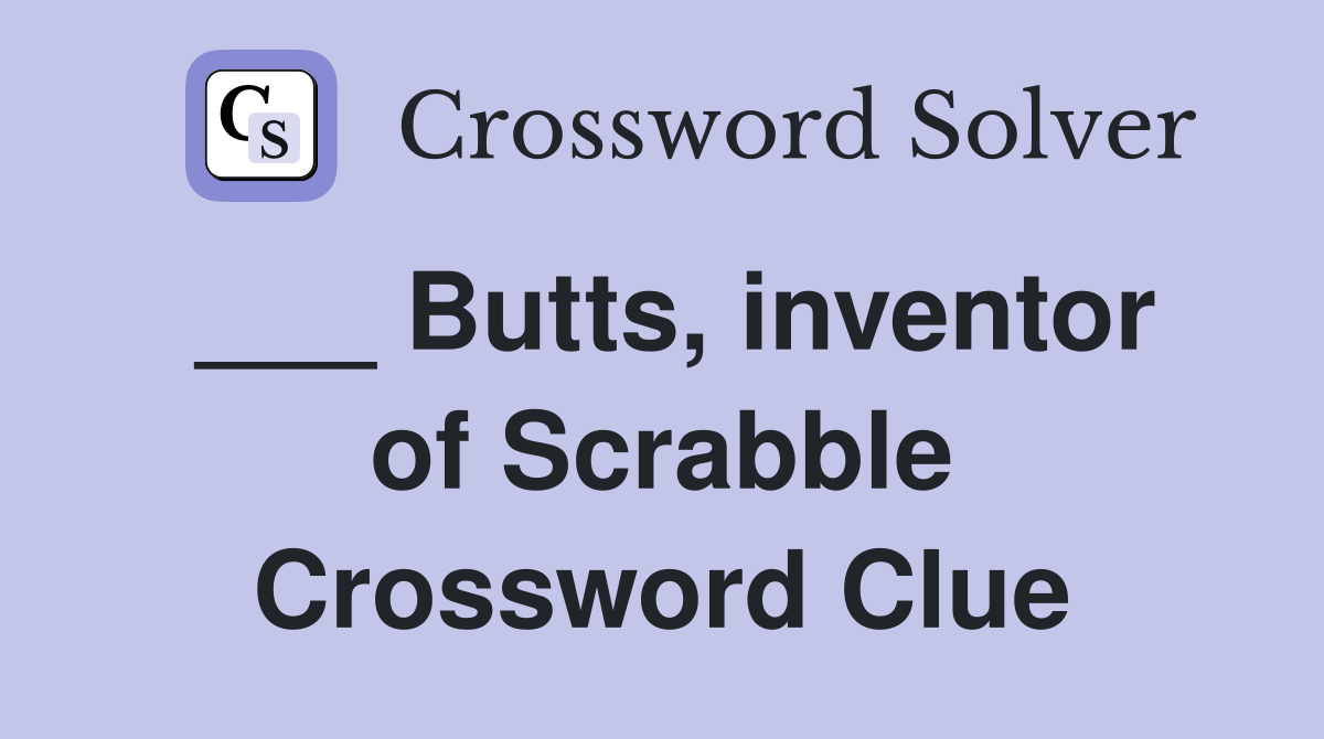 ___ Butts, inventor of Scrabble Crossword Clue