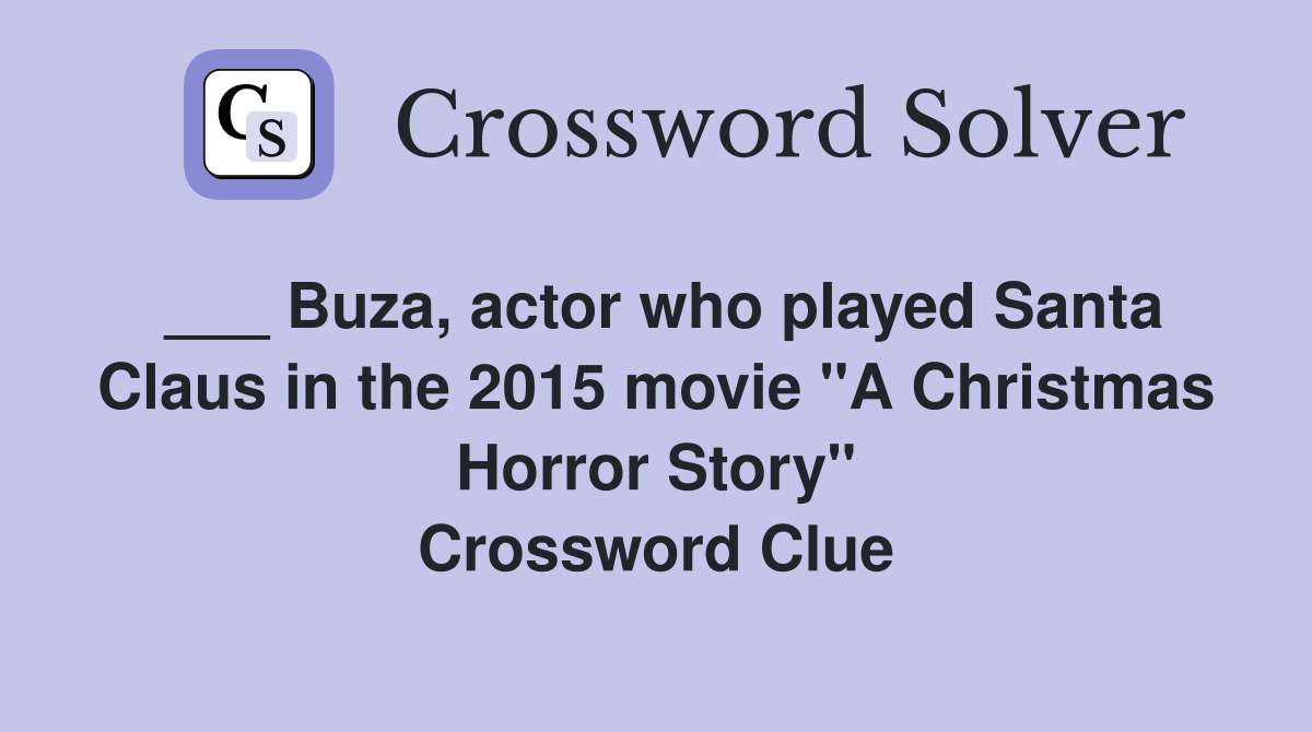 ___ Buza, actor who played Santa Claus in the 2015 movie "A Christmas Horror Story" Crossword Clue