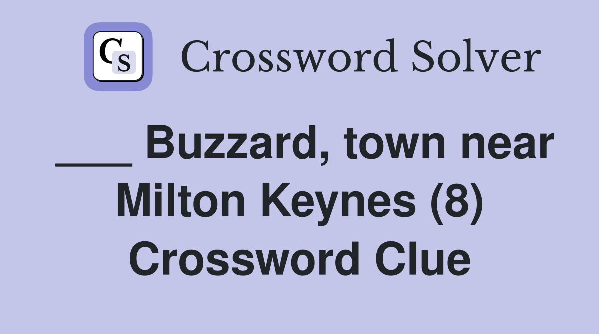 ___ Buzzard, town near Milton Keynes (8) Crossword Clue