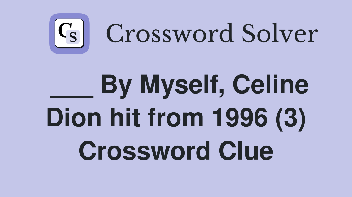 ___ By Myself, Celine Dion hit from 1996 (3) Crossword Clue