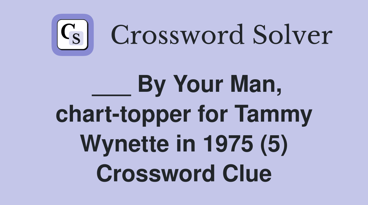 ___ By Your Man, chart-topper for Tammy Wynette in 1975 (5) Crossword Clue