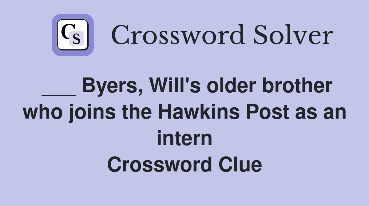 ___ Byers, Will's older brother who joins the Hawkins Post as an intern Crossword Clue