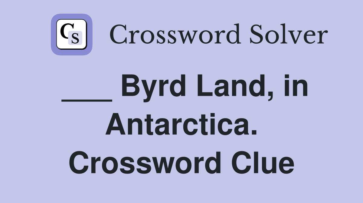 ___ Byrd Land, in Antarctica. Crossword Clue