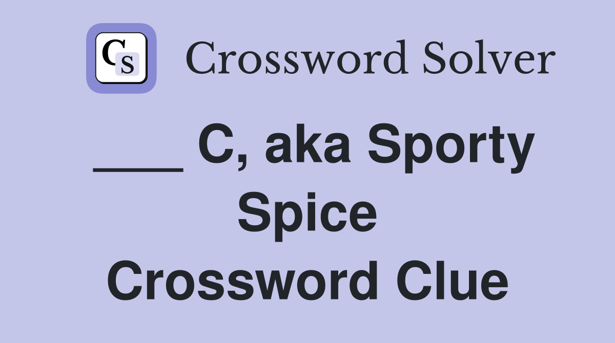 ___ C, aka Sporty Spice Crossword Clue