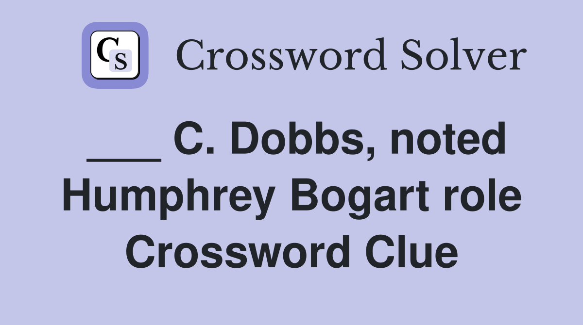 ___ C. Dobbs, noted Humphrey Bogart role Crossword Clue