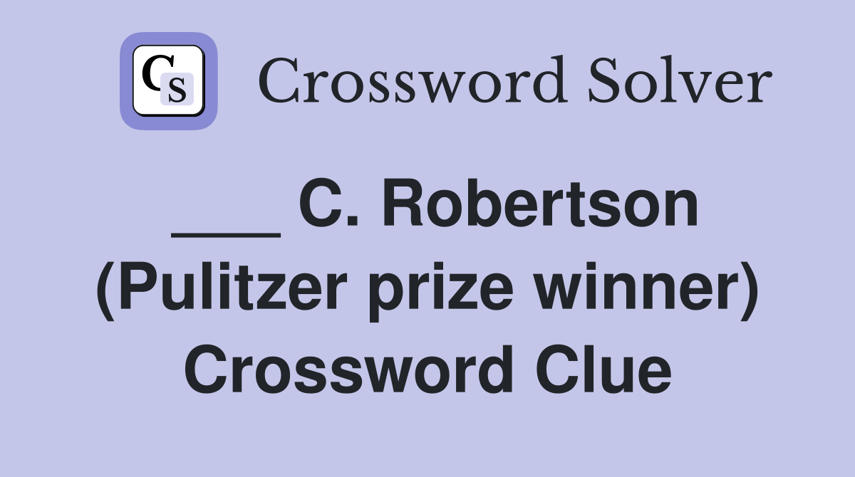 ___ C. Robertson (Pulitzer prize winner) Crossword Clue