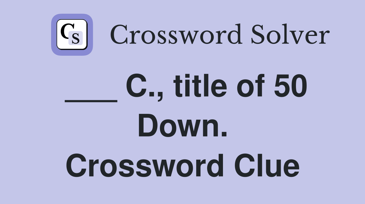 ___ C., title of 50 Down. Crossword Clue