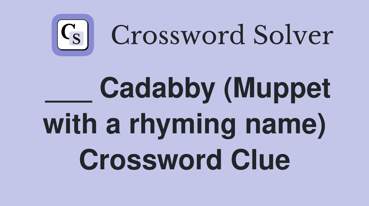 ___ Cadabby (Muppet with a rhyming name) Crossword Clue