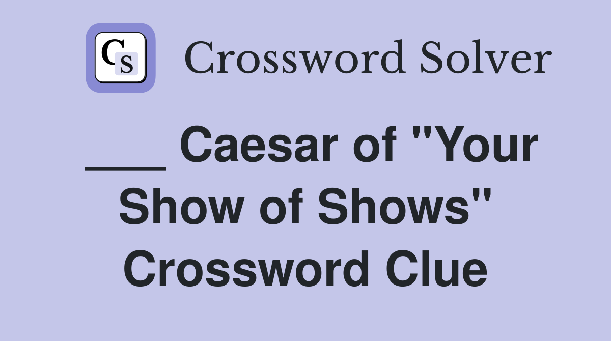 ___ Caesar of "Your Show of Shows" Crossword Clue