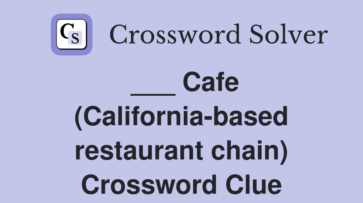 ___ Cafe (California-based restaurant chain) Crossword Clue