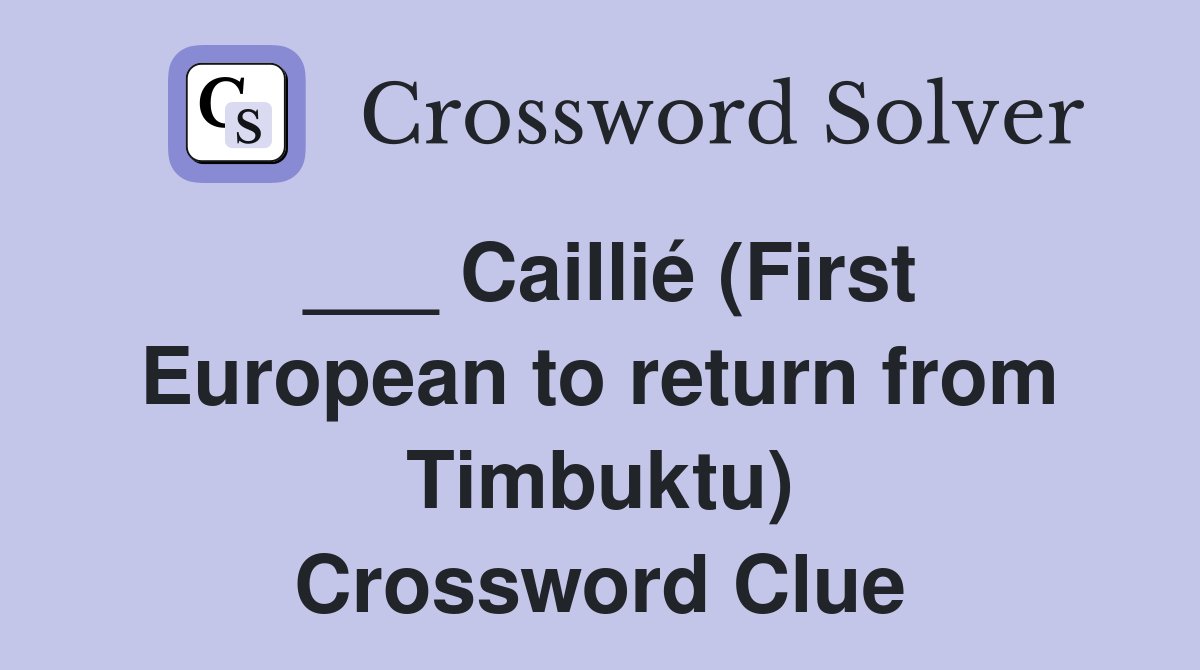 ___ Caillié (First European to return from Timbuktu) Crossword Clue