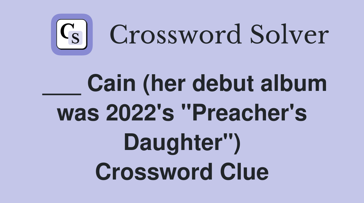 ___ Cain (her debut album was 2022's "Preacher's Daughter") Crossword Clue