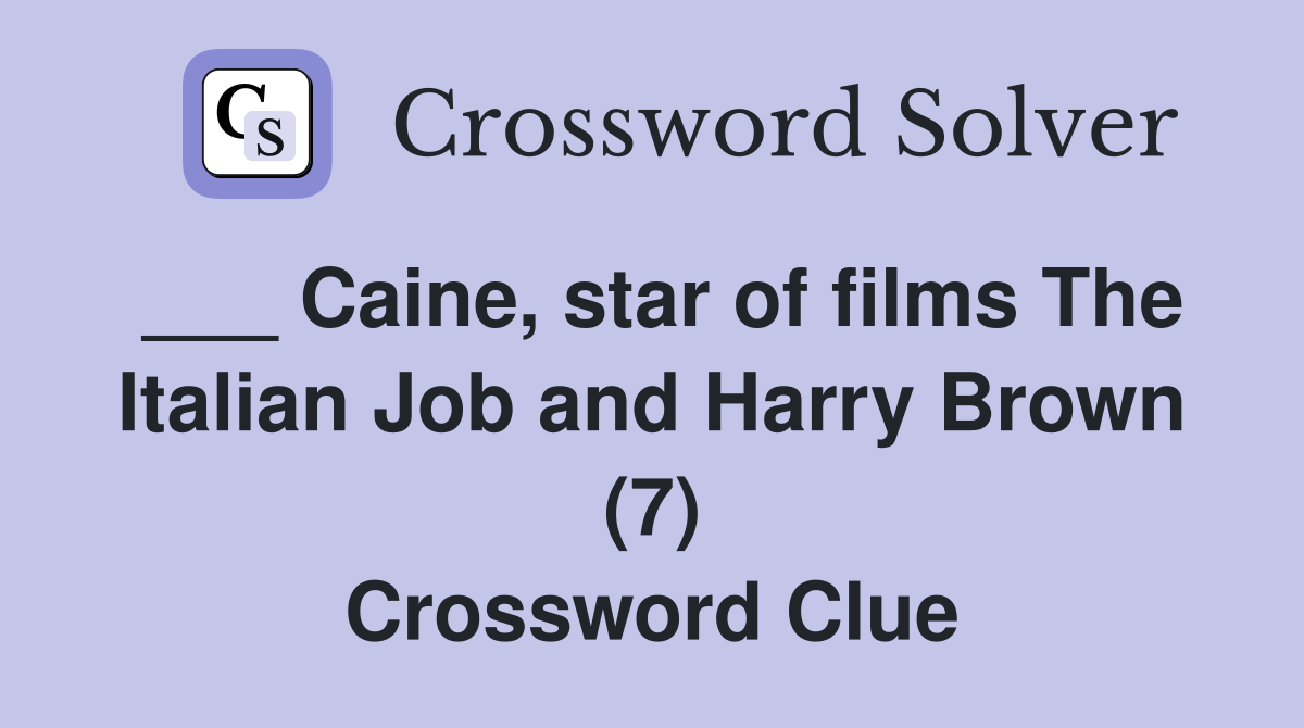 ___ Caine, star of films The Italian Job and Harry Brown (7) Crossword Clue