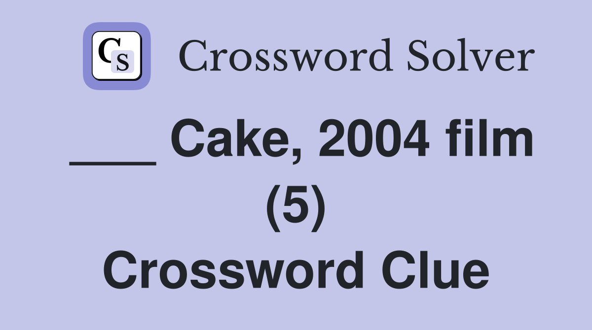 ___ Cake, 2004 film (5) Crossword Clue