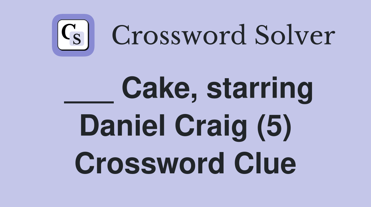 ___ Cake, starring Daniel Craig (5) Crossword Clue