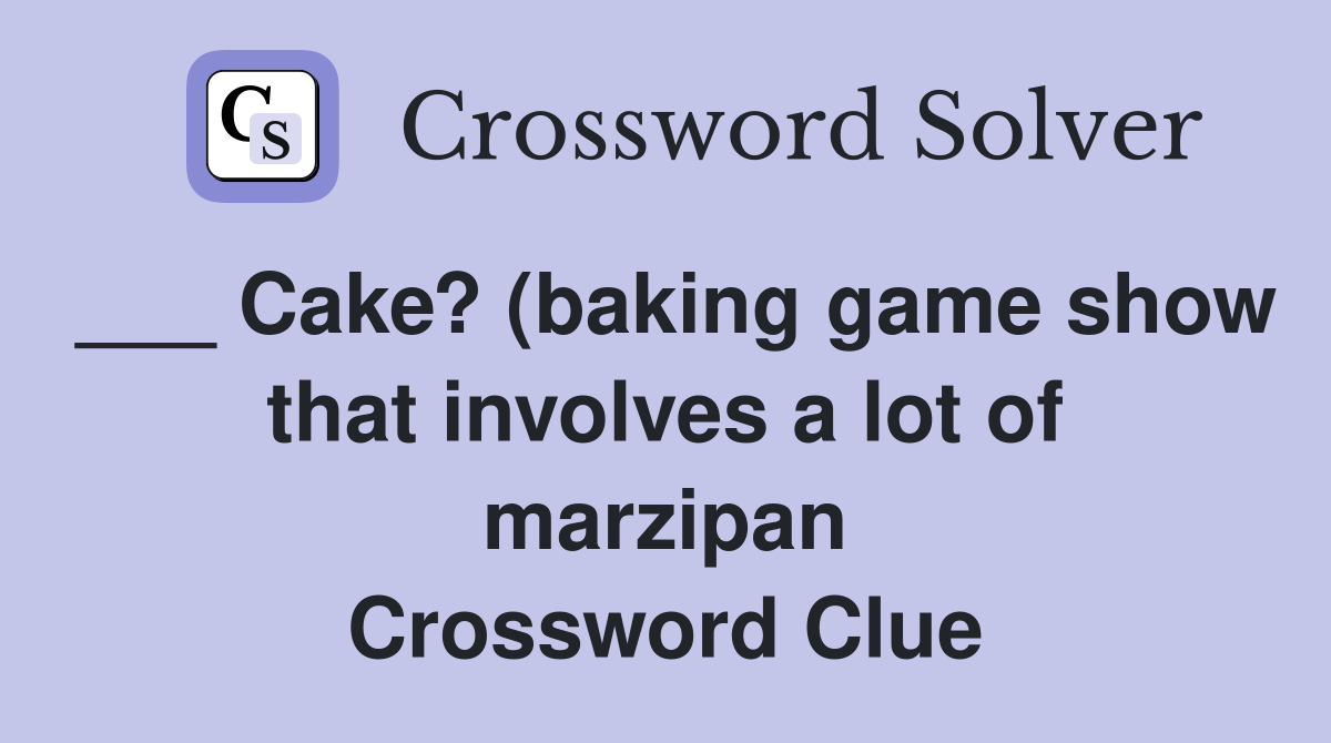 Cake? (baking game show that involves a lot of marzipan) Crossword Cake? (baking game show that involves a lot of marzipan) Crossword