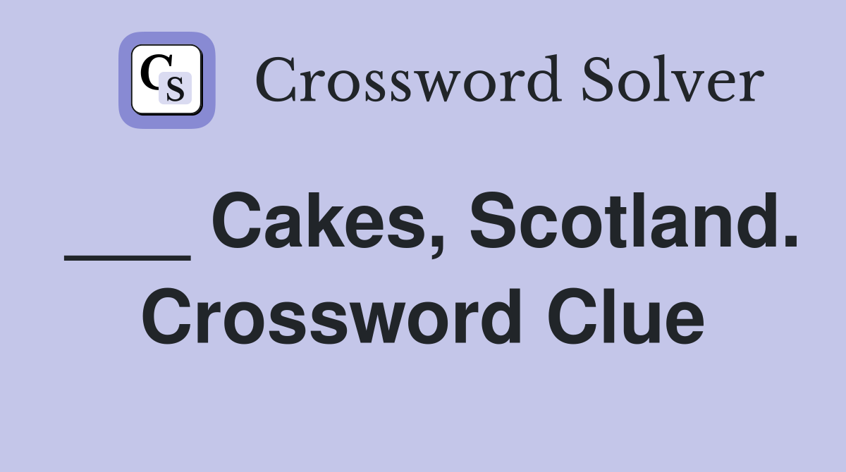 ___ Cakes, Scotland. Crossword Clue