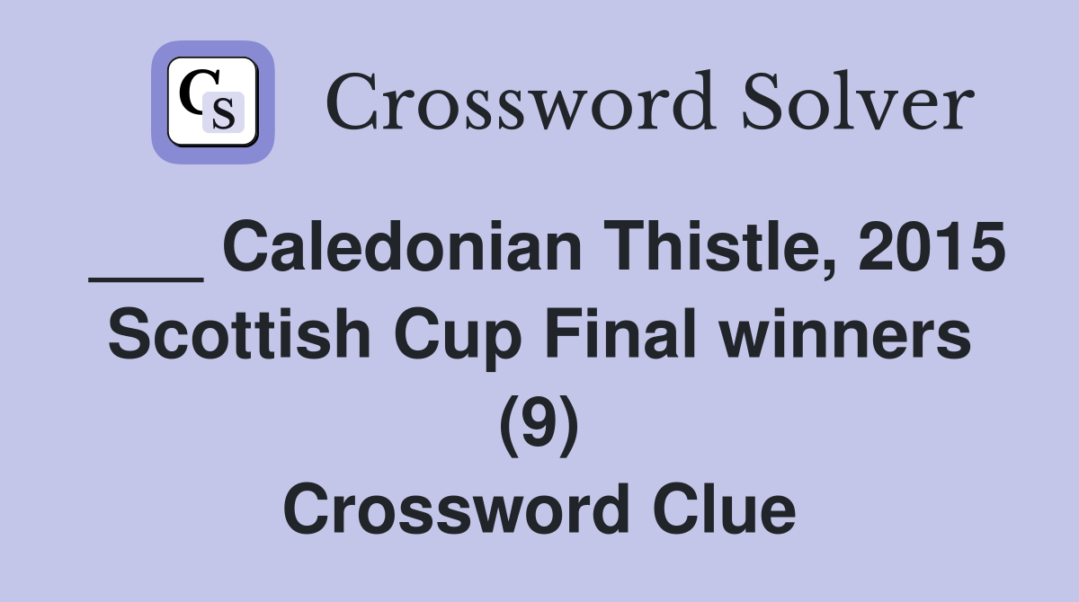 ___ Caledonian Thistle, 2015 Scottish Cup Final winners (9) Crossword Clue