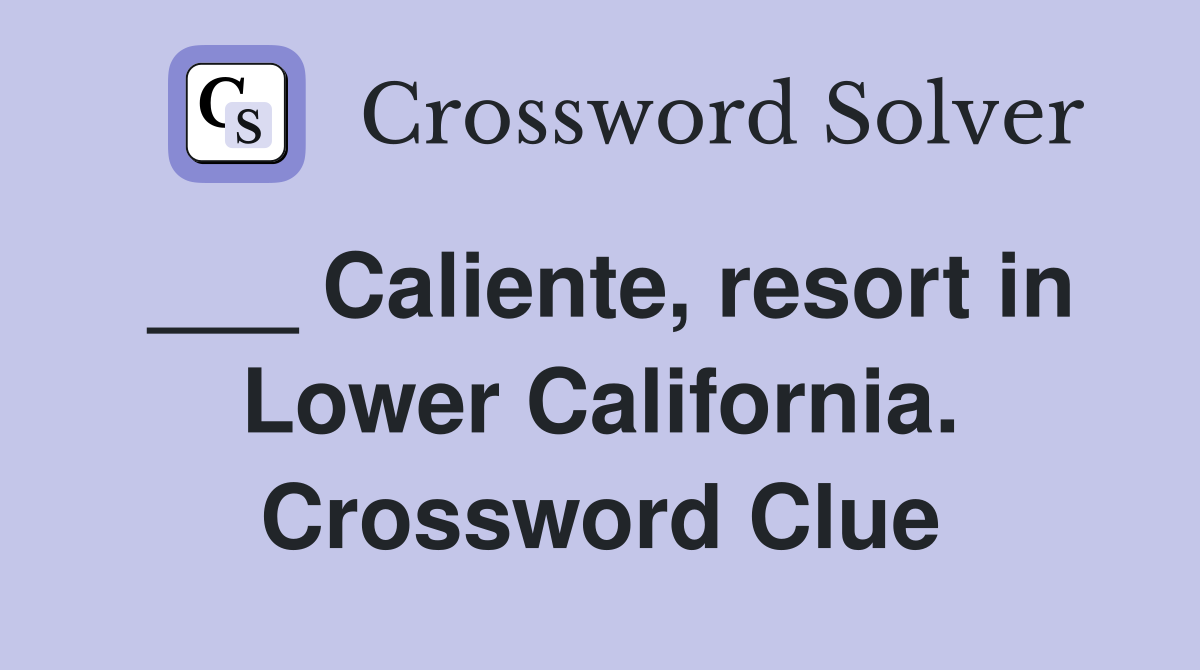 ___ Caliente, resort in Lower California. Crossword Clue