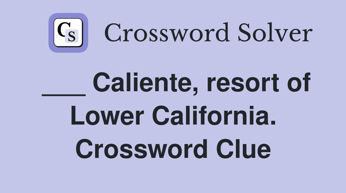 ___ Caliente, resort of Lower California. Crossword Clue
