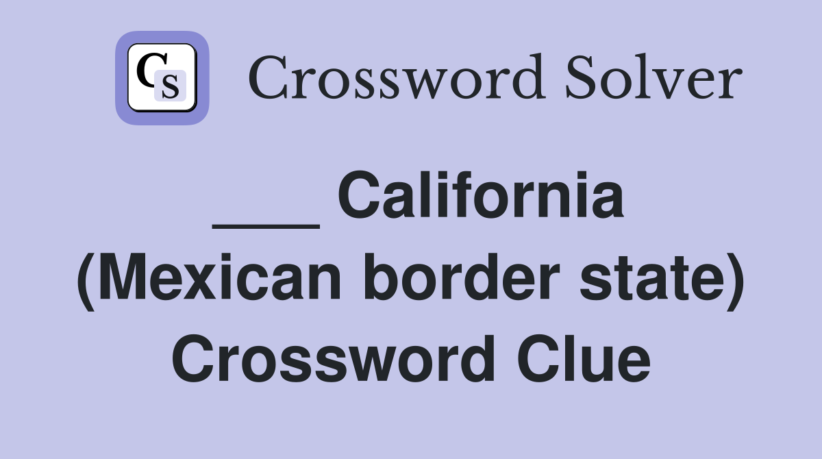 ___ California (Mexican border state) Crossword Clue