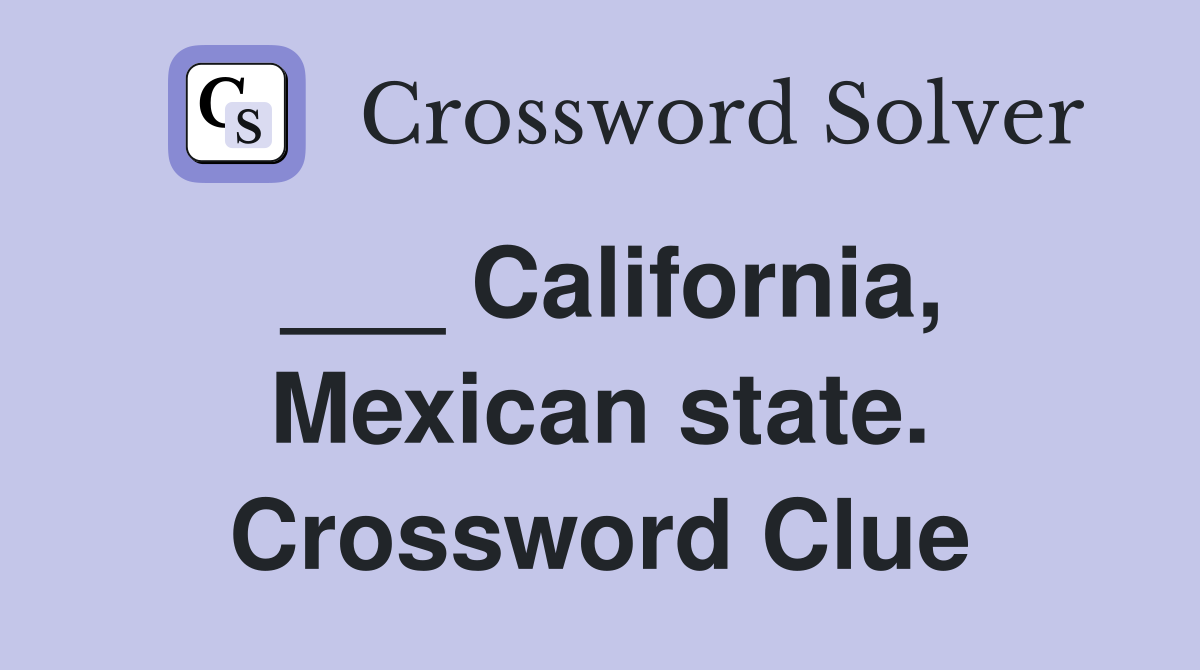 ___ California, Mexican state. Crossword Clue