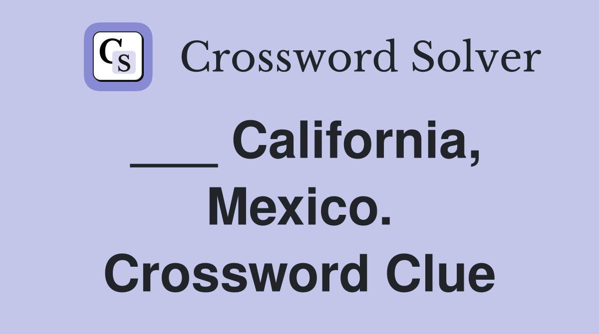 ___ California, Mexico. Crossword Clue