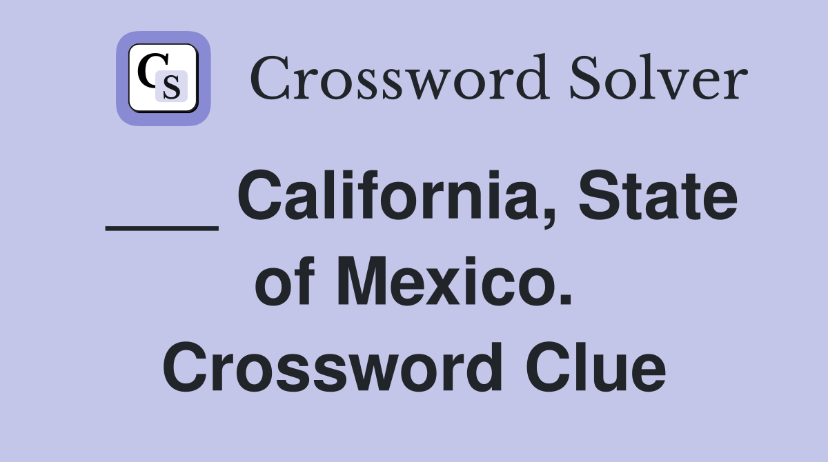___ California, State of Mexico. Crossword Clue