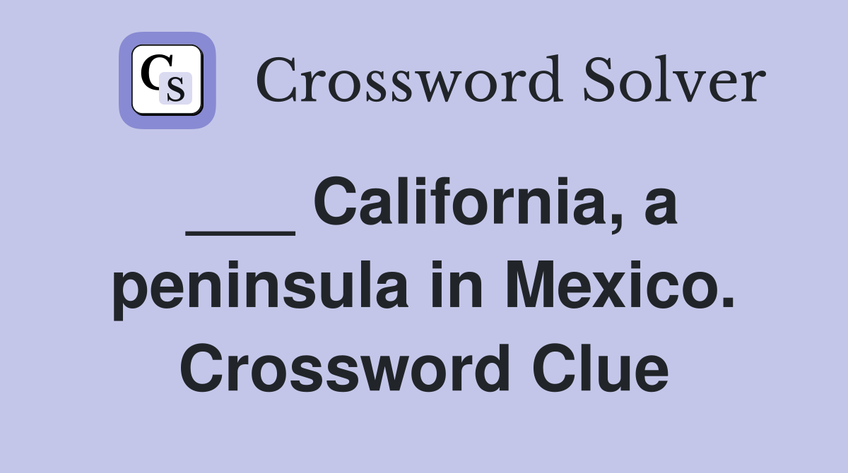 ___ California, a peninsula in Mexico. Crossword Clue