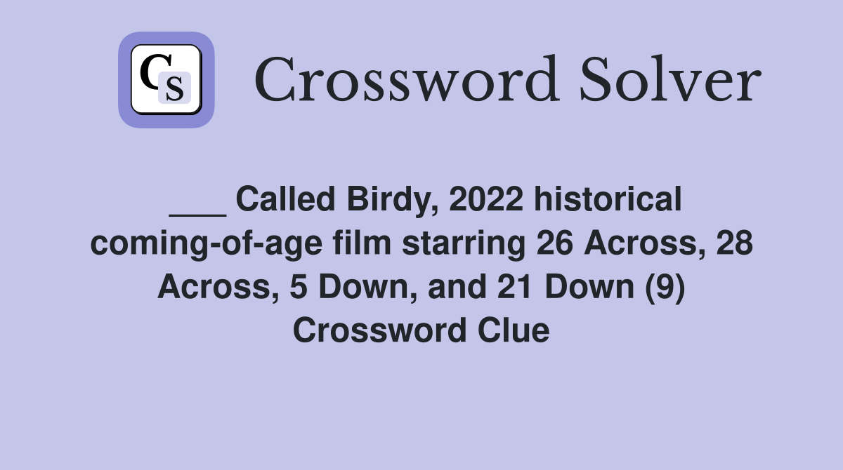 ___ Called Birdy, 2022 historical coming-of-age film starring 26 Across, 28 Across, 5 Down, and 21 Down (9) Crossword Clue