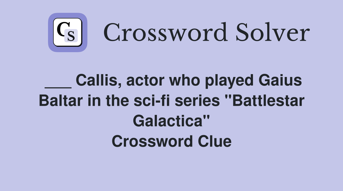 ___ Callis, actor who played Gaius Baltar in the sci-fi series "Battlestar Galactica" Crossword Clue