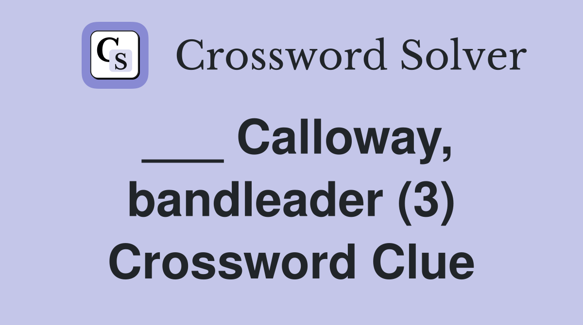 ___ Calloway, bandleader (3) Crossword Clue
