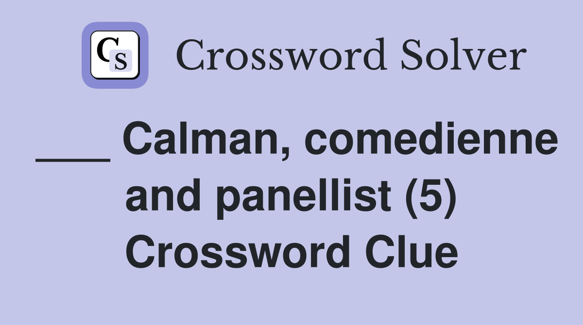 ___ Calman, comedienne and panellist (5) Crossword Clue