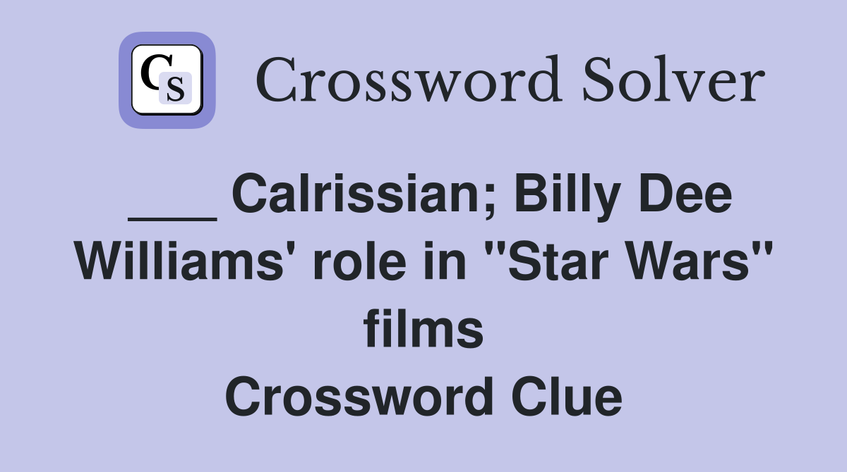 ___ Calrissian; Billy Dee Williams' role in "Star Wars" films Crossword Clue