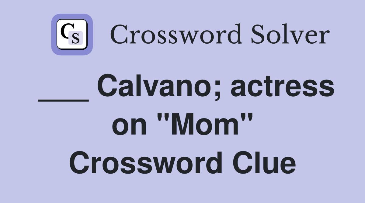 ___ Calvano; actress on "Mom" Crossword Clue