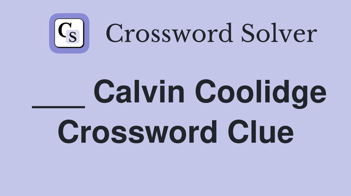 ___ Calvin Coolidge Crossword Clue