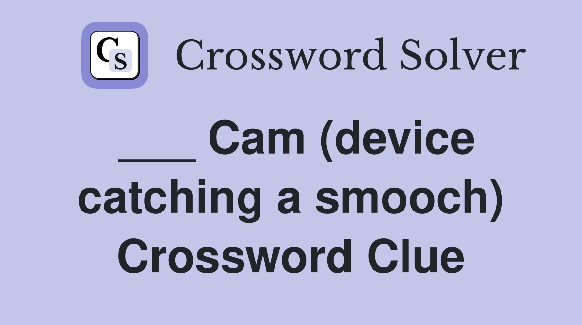 ___ Cam (device catching a smooch) Crossword Clue