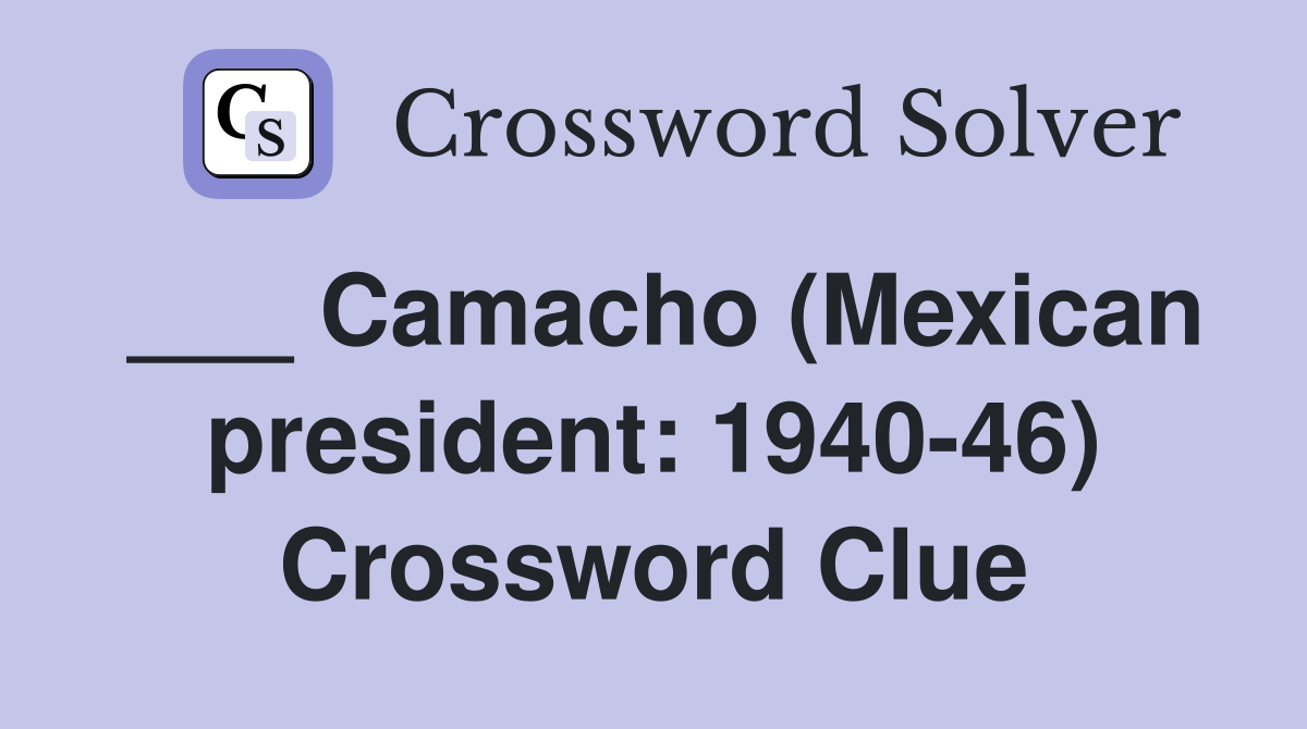 ___ Camacho (Mexican president: 1940-46) Crossword Clue