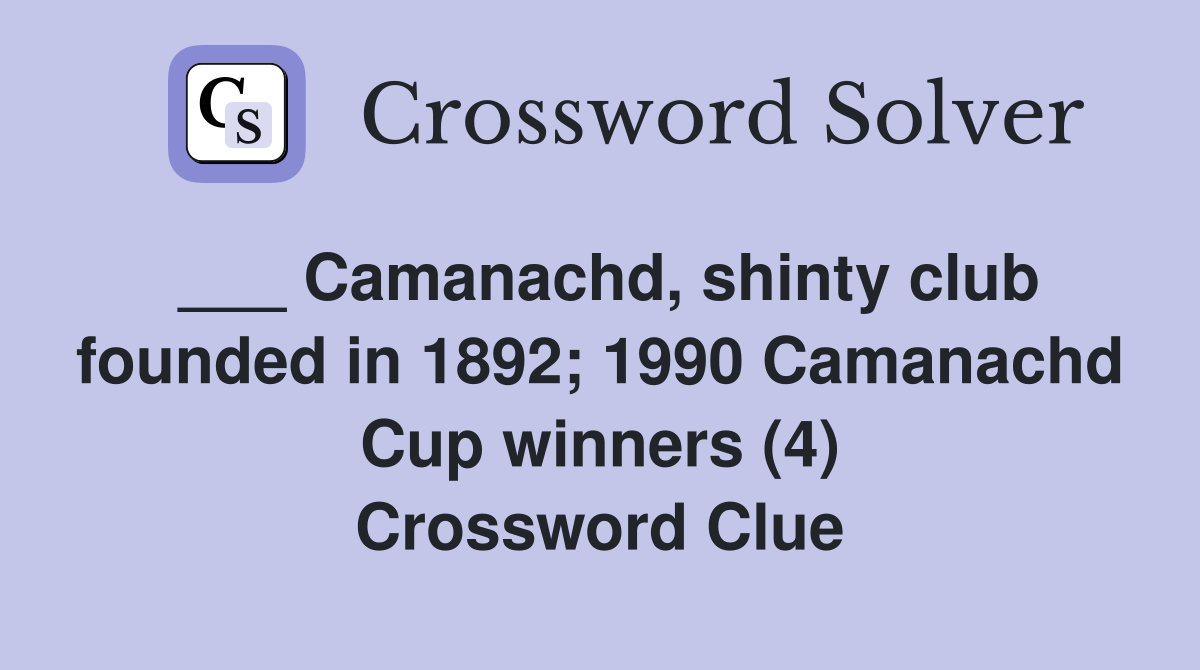 ___ Camanachd, shinty club founded in 1892; 1990 Camanachd Cup winners (4) Crossword Clue