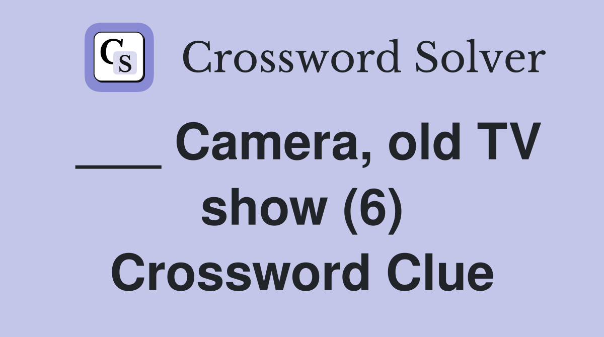 ___ Camera, old TV show (6) Crossword Clue