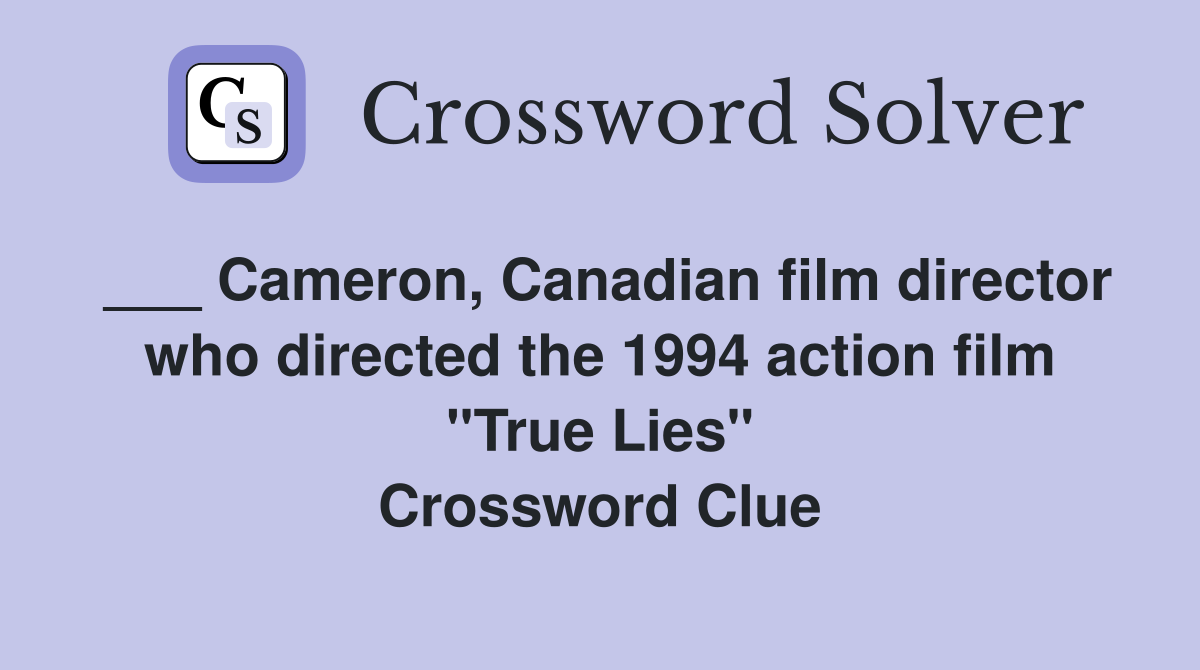 ___ Cameron, Canadian film director who directed the 1994 action film "True Lies" Crossword Clue