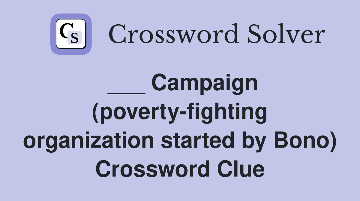 ___ Campaign (poverty-fighting organization started by Bono) Crossword Clue
